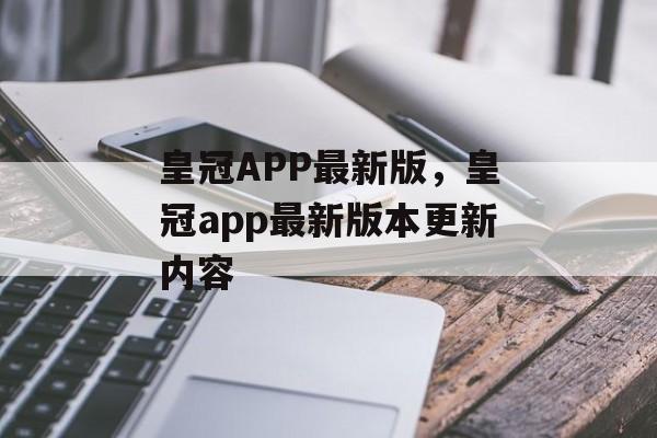 皇冠APP最新版，皇冠app最新版本更新内容