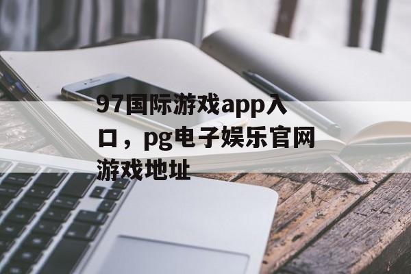 97国际游戏app入口，pg电子娱乐官网游戏地址